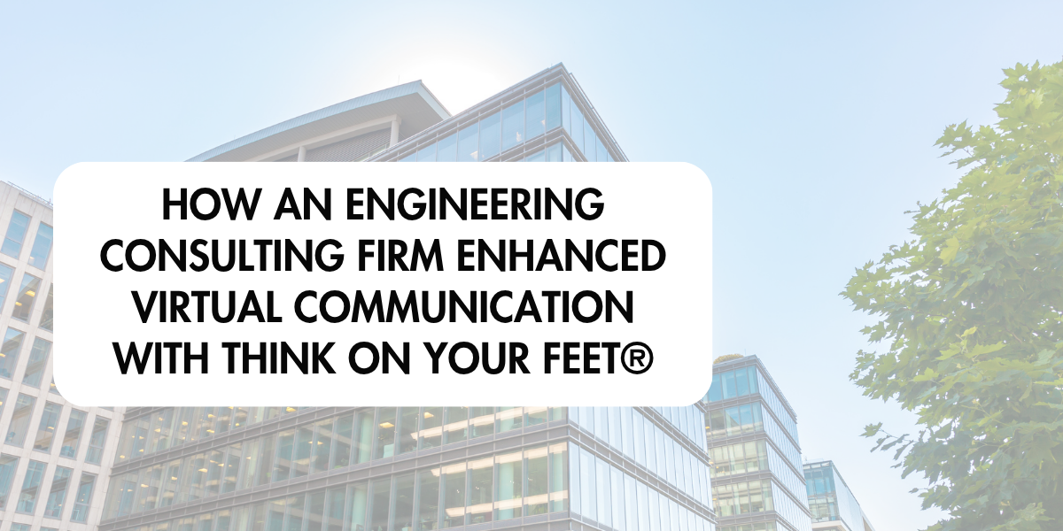 How an Engineering Consulting Firm Enhanced Virtual Communication with Think On Your Feet®